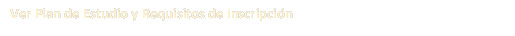 Ver Plan de Estudio y Requisitos de Inscripcin